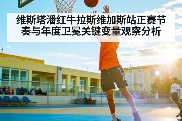 维斯塔潘红牛拉斯维加斯站正赛节奏与年度卫冕关键变量观察分析（kaiyun）